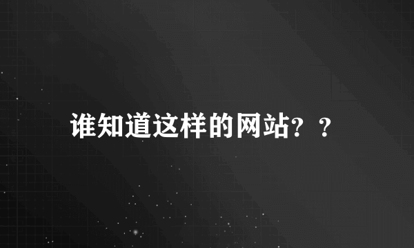 谁知道这样的网站？？