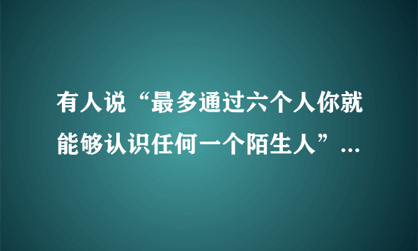 有人说“最多通过六个人你就能够认识任何一个陌生人”，这是为什么呢？