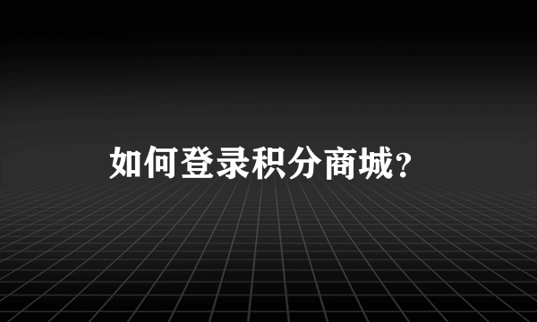 如何登录积分商城？