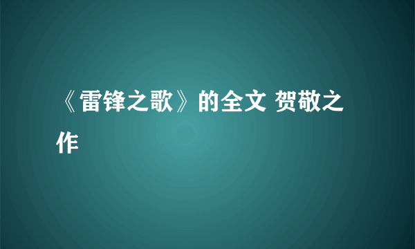 《雷锋之歌》的全文 贺敬之作