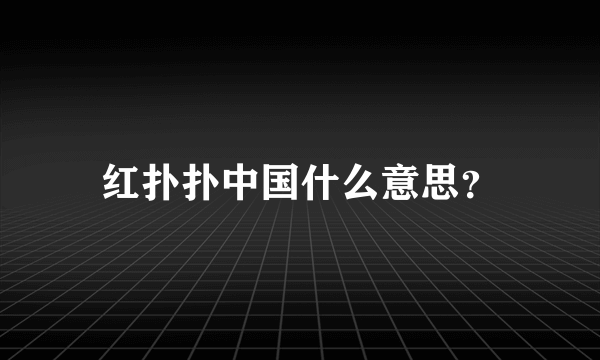 红扑扑中国什么意思？