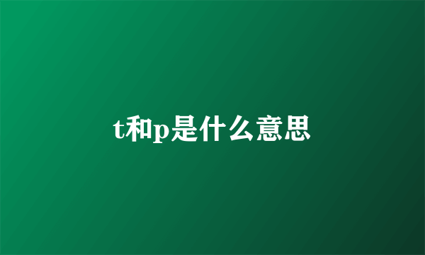 t和p是什么意思