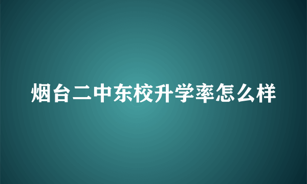 烟台二中东校升学率怎么样