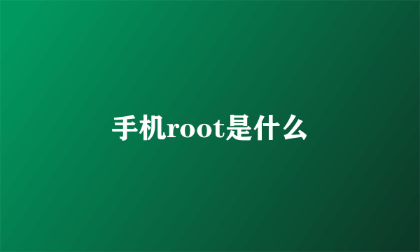 手机root是什么