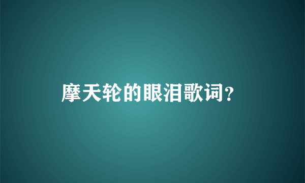 摩天轮的眼泪歌词？