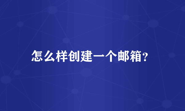 怎么样创建一个邮箱？