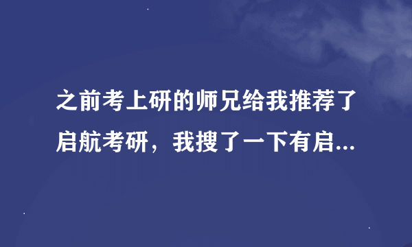 之前考上研的师兄给我推荐了启航考研，我搜了一下有启航 爱启航 启航龙图，这都是同一家吗？