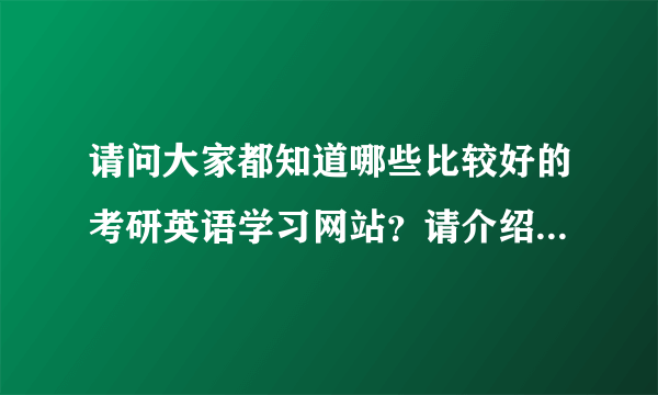 请问大家都知道哪些比较好的考研英语学习网站？请介绍自己觉得比较好的