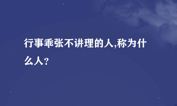 行事乖张不讲理的人,称为什么人？