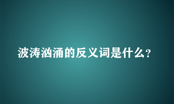 波涛汹涌的反义词是什么？