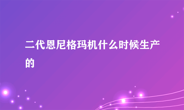 二代恩尼格玛机什么时候生产的