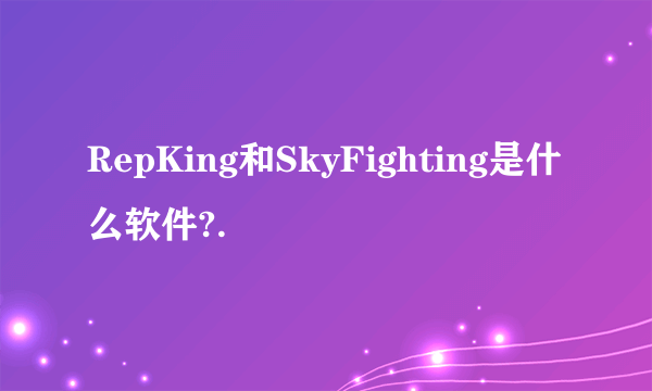 RepKing和SkyFighting是什么软件?.