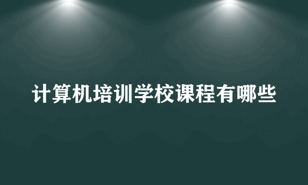 计算机培训学校课程有哪些