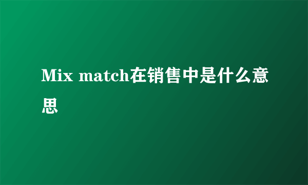 Mix match在销售中是什么意思