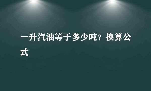 一升汽油等于多少吨？换算公式