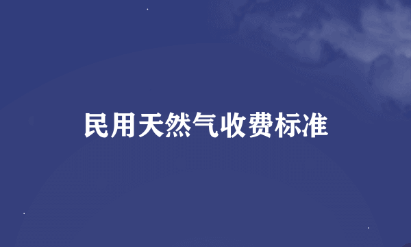 民用天然气收费标准