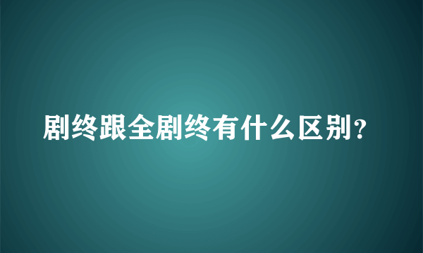 剧终跟全剧终有什么区别？