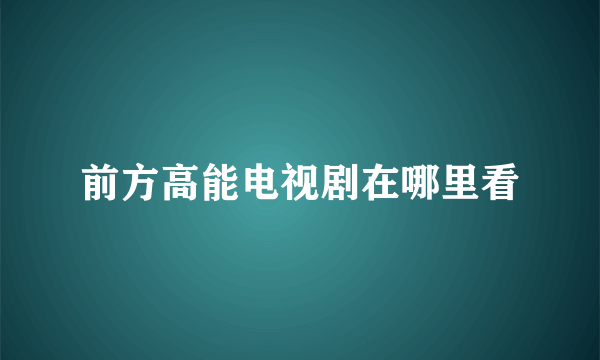 前方高能电视剧在哪里看