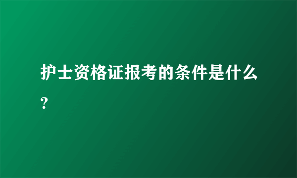 护士资格证报考的条件是什么？