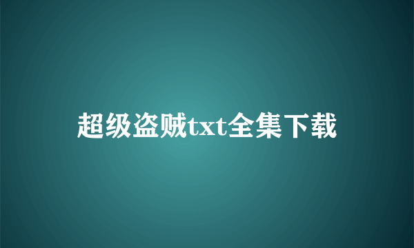 超级盗贼txt全集下载