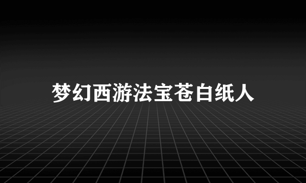 梦幻西游法宝苍白纸人