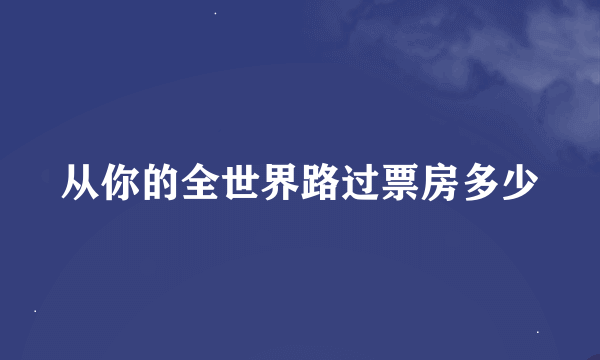 从你的全世界路过票房多少