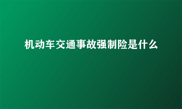 机动车交通事故强制险是什么