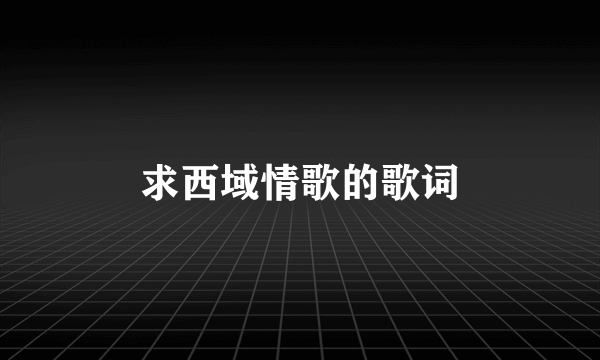 求西域情歌的歌词