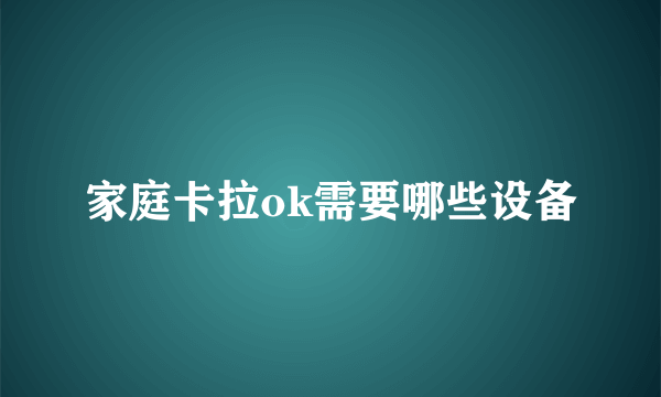 家庭卡拉ok需要哪些设备