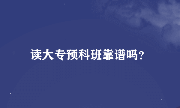 读大专预科班靠谱吗？