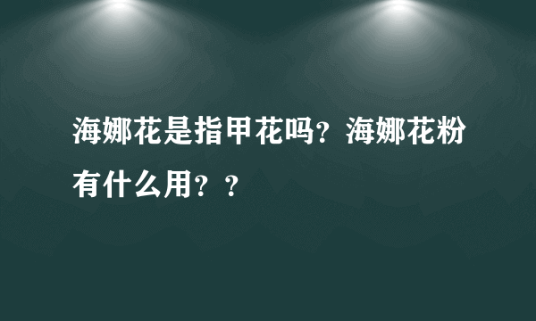 海娜花是指甲花吗？海娜花粉有什么用？？