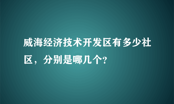 威海经济技术开发区有多少社区，分别是哪几个？