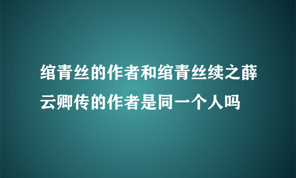 绾青丝的作者和绾青丝续之薛云卿传的作者是同一个人吗