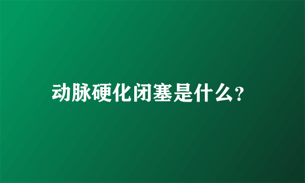 动脉硬化闭塞是什么？