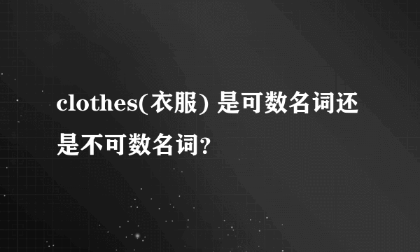 clothes(衣服) 是可数名词还是不可数名词？