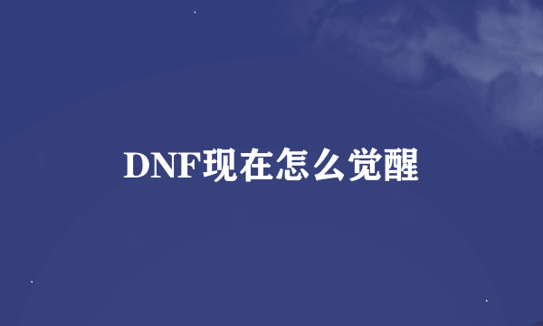 DNF现在怎么觉醒