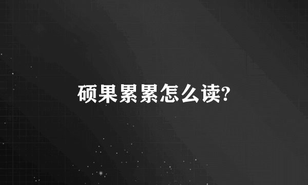 硕果累累怎么读?