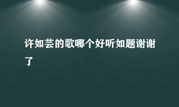 许如芸的歌哪个好听如题谢谢了