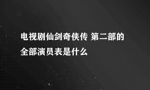 电视剧仙剑奇侠传 第二部的全部演员表是什么