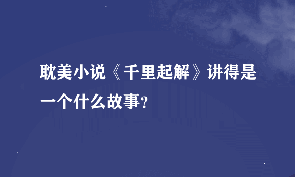 耽美小说《千里起解》讲得是一个什么故事？