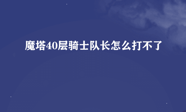 魔塔40层骑士队长怎么打不了