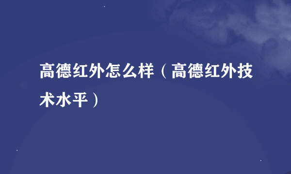 高德红外怎么样（高德红外技术水平）