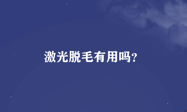 激光脱毛有用吗？