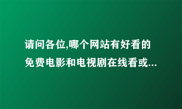 请问各位,哪个网站有好看的免费电影和电视剧在线看或是下载看啊?