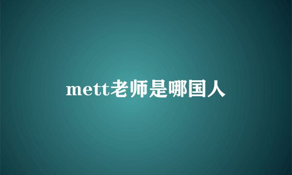 mett老师是哪国人