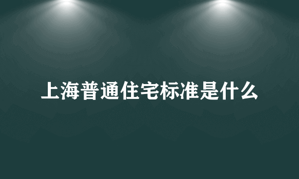 上海普通住宅标准是什么