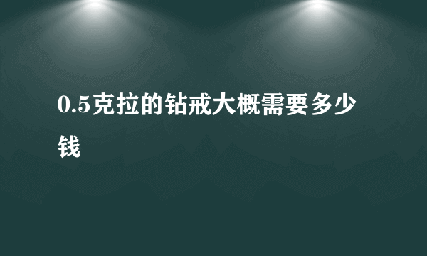 0.5克拉的钻戒大概需要多少钱