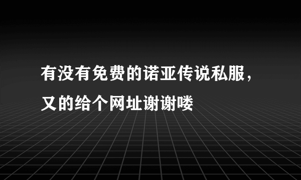 有没有免费的诺亚传说私服，又的给个网址谢谢喽