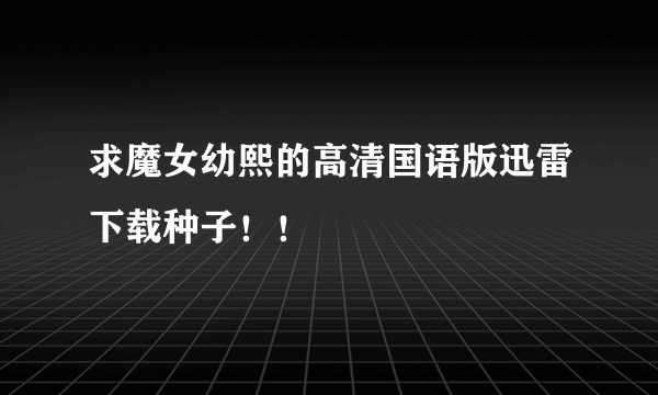 求魔女幼熙的高清国语版迅雷下载种子！！