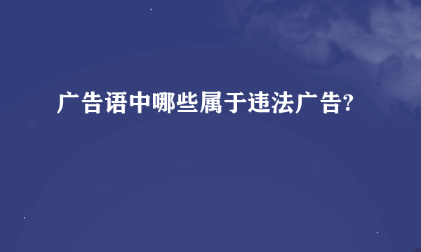 广告语中哪些属于违法广告?